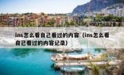 ins怎么看自己看过的内容（ins怎么看自己看过的内容记录）