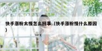 快手涨粉太慢怎么回事（快手涨粉慢什么原因）