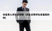 抖音真人评论点赞群（抖音点赞评论员是真的吗）