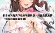抖音点赞免费下载安装最新版（抖音点赞免费下载安装最新版苹果）