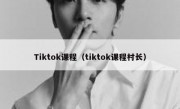 Tiktok课程（tiktok课程村长）