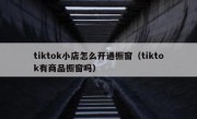 tiktok小店怎么开通橱窗（tiktok有商品橱窗吗）