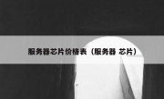 服务器芯片价格表（服务器 芯片）