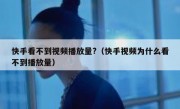 快手看不到视频播放量?（快手视频为什么看不到播放量）