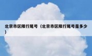 北京市区限行尾号（北京市区限行尾号是多少）