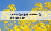 Twitter怎么登陆（twitter怎么登陆网页版）