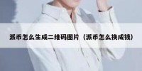 派币怎么生成二维码图片（派币怎么换成钱）