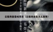 云服务器是啥意思（云服务器是怎么回事）