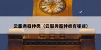 云服务器种类（云服务器种类有哪些）