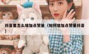 抖音里怎么增加点赞量（如何增加点赞量抖音）