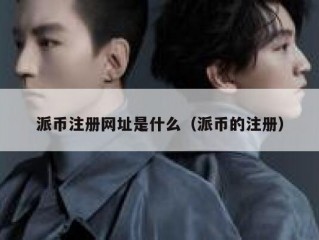 派币注册网址是什么（派币的注册）