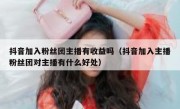 抖音加入粉丝团主播有收益吗（抖音加入主播粉丝团对主播有什么好处）