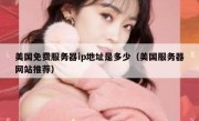 美国免费服务器ip地址是多少（美国服务器网站推荐）