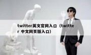 twitter英文官网入口（twitter 中文网页版入口）