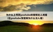 为什么上传到youtube的视频无人观看（在youtube发视频为什么没人看）