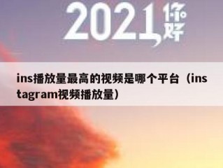 ins播放量最高的视频是哪个平台（instagram视频播放量）