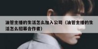 油管主播的生活怎么加入公司（油管主播的生活怎么招募合作者）