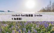 rocket-fast加速器（rocket 加速器）
