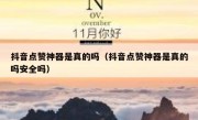 抖音点赞神器是真的吗（抖音点赞神器是真的吗安全吗）