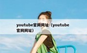 youtube官网网址（youtube 官网网址）