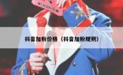 抖音加粉价格（抖音加粉规则）