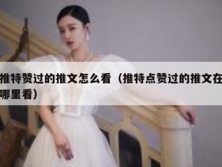 推特赞过的推文怎么看（推特点赞过的推文在哪里看）