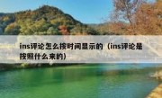 ins评论怎么按时间显示的（ins评论是按照什么来的）