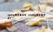 1243g等于多少斤（1249g等于多少斤）