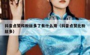 抖音点赞和粉丝多了有什么用（抖音点赞比粉丝多）