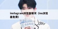 instagram浏览器银河（ins浏览器免费）