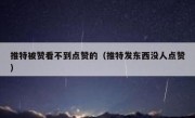 推特被赞看不到点赞的（推特发东西没人点赞）