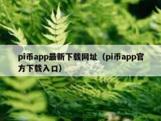 pi币app最新下载网址（pi币app官方下载入口）