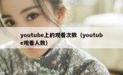 youtube上的观看次数（youtube观看人数）