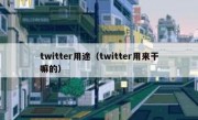 twitter用途（twitter用来干嘛的）
