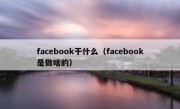 facebook干什么（facebook是做啥的）