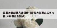 云服务器部署方案设计（云服务部署方式有几种,分别有什么特点）