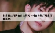 抖音粉丝灯牌有什么好处（抖音粉丝灯牌是什么意思）