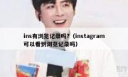 ins有浏览记录吗?（instagram可以看到浏览记录吗）