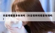 抖音观看量多有用吗（抖音视频观看量有钱吗）