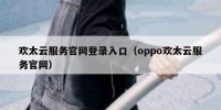 欢太云服务官网登录入口（oppo欢太云服务官网）