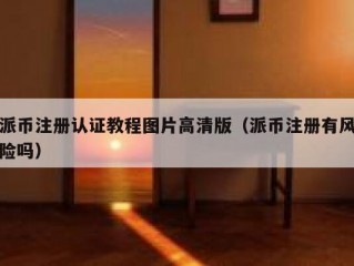 派币注册认证教程图片高清版（派币注册有风险吗）