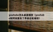 youtube怎么桌面播放（youtube如何设置出了界面还能播放）