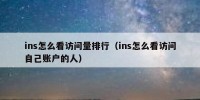 ins怎么看访问量排行（ins怎么看访问自己账户的人）