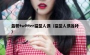最新twitter猫型人偶（猫型人偶推特）