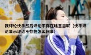 我评论快手然后评论不存在啥意思呢（快手评论显示评论不存在怎么回事）
