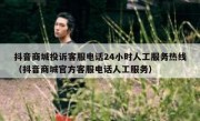 抖音商城投诉客服电话24小时人工服务热线（抖音商城官方客服电话人工服务）