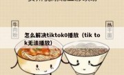 怎么解决tiktok0播放（tik tok无法播放）
