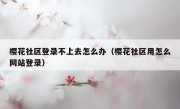 樱花社区登录不上去怎么办（樱花社区用怎么网站登录）