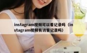 instagram视频可以看记录吗（instagram视频有访客记录吗）