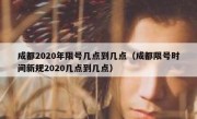 成都2020年限号几点到几点（成都限号时间新规2020几点到几点）